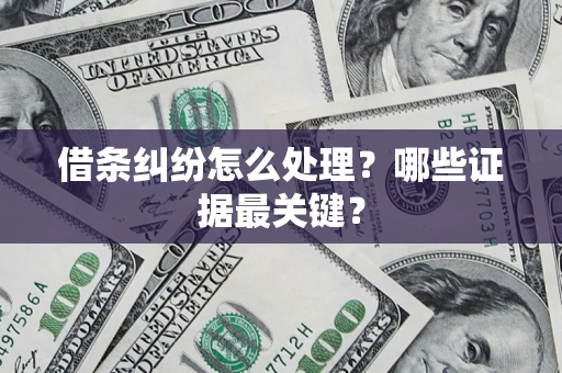 武汉借条纠纷怎么处理？哪些证据最关键？