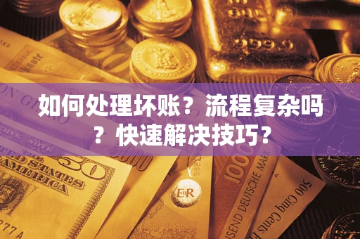 武汉如何处理坏账？流程复杂吗？快速解决技巧？