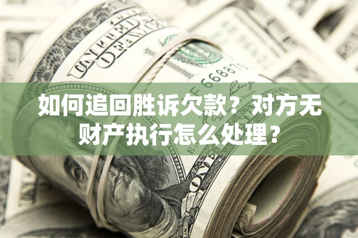 武汉如何追回胜诉欠款？对方无财产执行怎么处理？