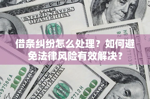 武汉借条纠纷怎么处理？如何避免法律风险有效解决？