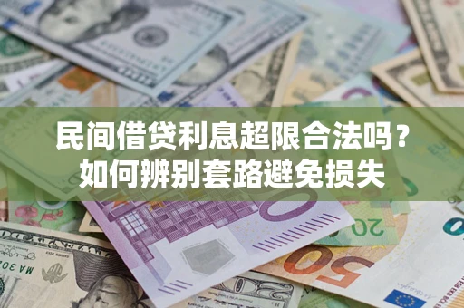 武汉民间借贷利息超限合法吗？如何辨别套路避免损失
