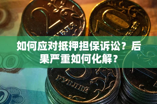 武汉如何应对抵押担保诉讼？后果严重如何化解？
