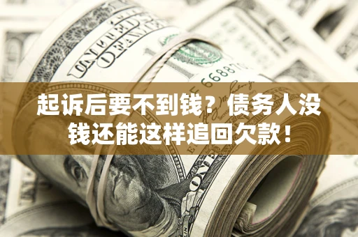 武汉起诉后要不到钱？债务人没钱还能这样追回欠款！