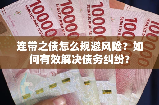 武汉连带之债怎么规避风险？如何有效解决债务纠纷？