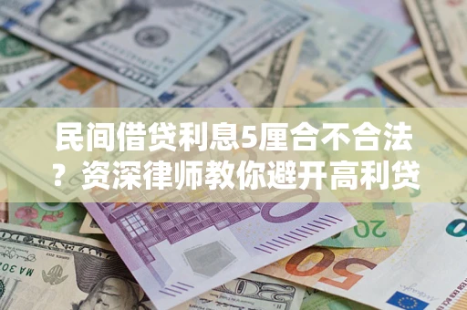 武汉民间借贷利息5厘合不合法？资深律师教你避开高利贷陷阱