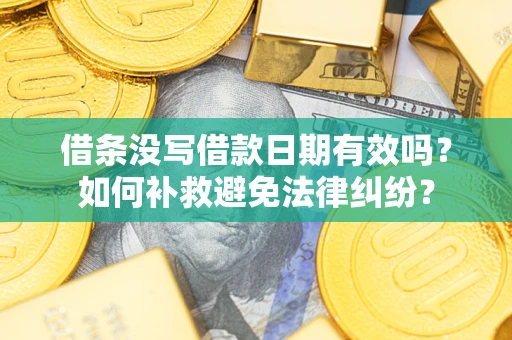 武汉借条没写借款日期有效吗？如何补救避免法律纠纷？