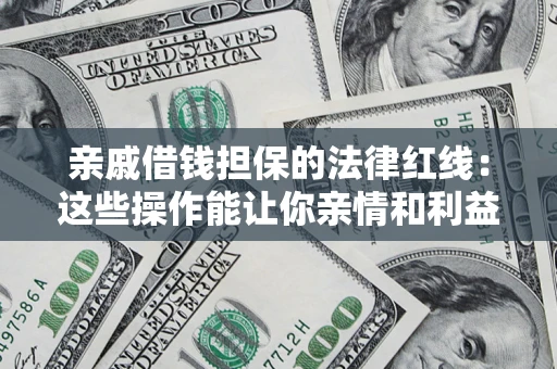 武汉亲戚借钱担保的法律红线：这些操作能让你亲情和利益两不误