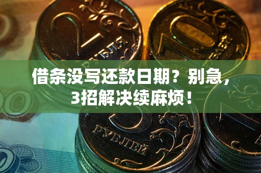 武汉借条没写还款日期？别急，3招解决续麻烦！
