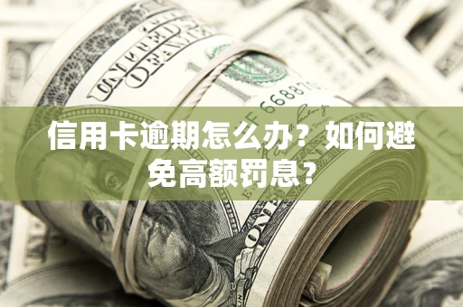 武汉信用卡逾期怎么办？如何避免高额罚息？