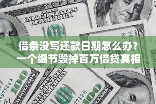 武汉借条没写还款日期怎么办？一个细节毁掉百万借贷真相