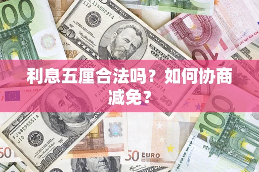 武汉利息五厘合法吗？如何协商减免？