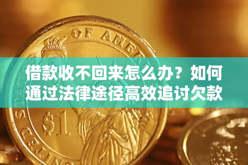 武汉借款收不回来怎么办？如何通过法律途径高效追讨欠款？