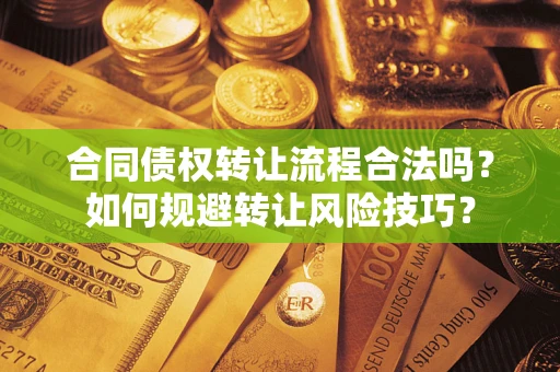 武汉合同债权转让流程合法吗？如何规避转让风险技巧？