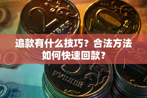 武汉追款有什么技巧？合法方法如何快速回款？