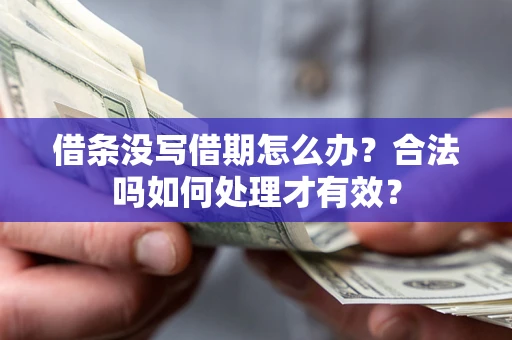 武汉借条没写借期怎么办？合法吗如何处理才有效？