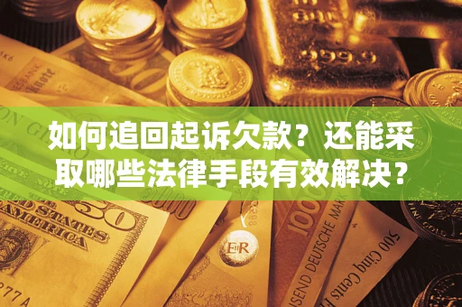 武汉如何追回起诉欠款？还能采取哪些法律手段有效解决？