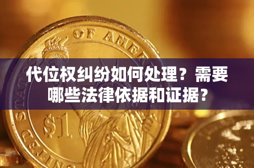 武汉代位权纠纷如何处理？需要哪些法律依据和证据？