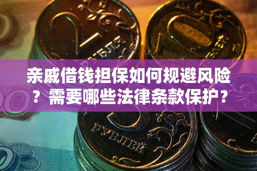 武汉亲戚借钱担保如何规避风险？需要哪些法律条款保护？