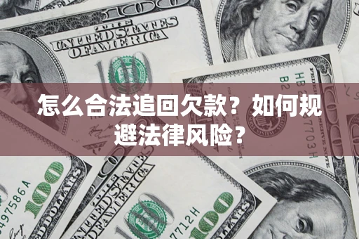 武汉怎么合法追回欠款？如何规避法律风险？