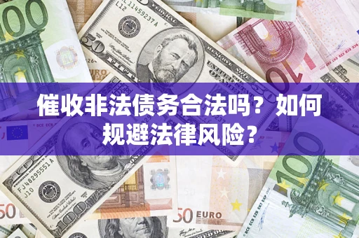 武汉催收非法债务合法吗？如何规避法律风险？
