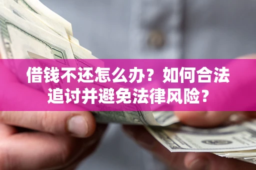 武汉借钱不还怎么办？如何合法追讨并避免法律风险？