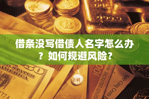 武汉借条没写借债人名字怎么办？如何规避风险？
