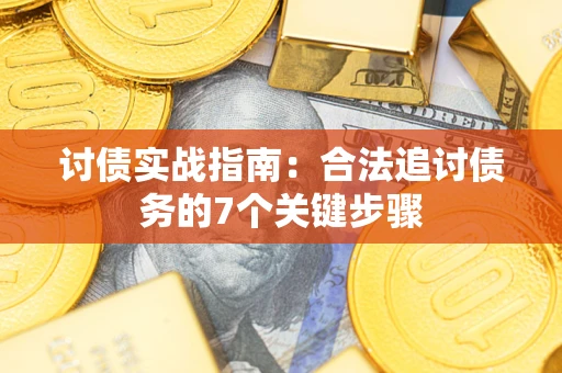 武汉讨债实战指南：合法追讨债务的7个关键步骤