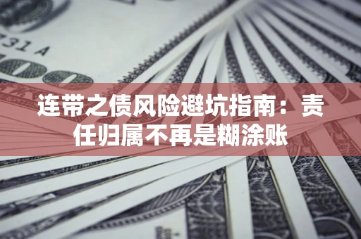 武汉连带之债风险避坑指南：责任归属不再是糊涂账