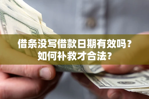 武汉借条没写借款日期有效吗？如何补救才合法？